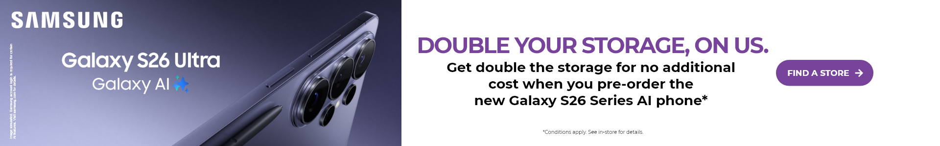 Samsung S26 Ultra - double your store on us when you preorder, find a store