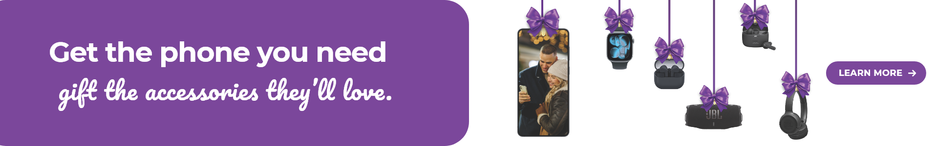 Learn more - get the phone you need, gift the accessories they'll love