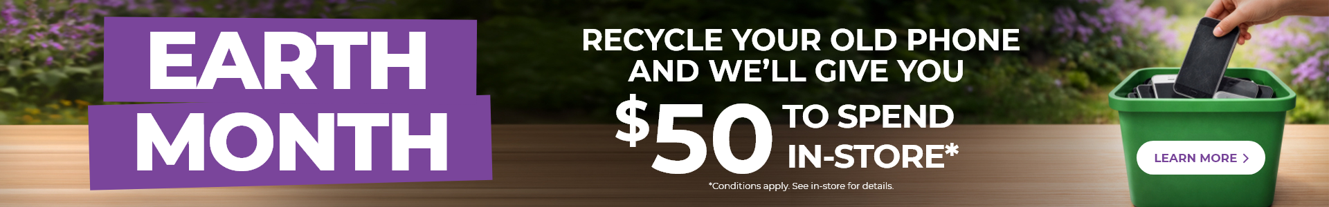 Recycle your old phone and we'll give you $50 to spend in store for Earth month learn more